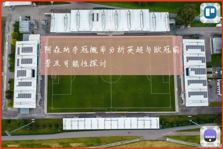 阿森纳夺冠概率分析英超与欧冠前景及可能性探讨
